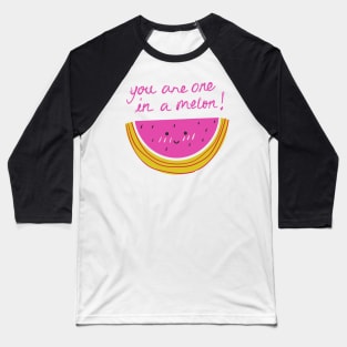 YOU ARE ONE IN A MELON! Baseball T-Shirt